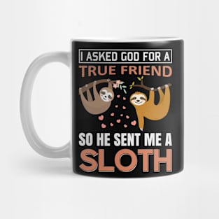 I ASKED GOD FOR A TRUE FRIEND SO HE SENT ME A SLOTH Gift Mug